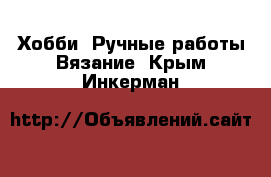 Хобби. Ручные работы Вязание. Крым,Инкерман